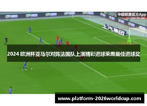 2024 欧洲杯亚马尔对阵法国队上演精彩进球荣膺最佳进球奖 2024 欧洲杯亚马尔对阵法国队上演精彩进球荣膺最佳进球奖
